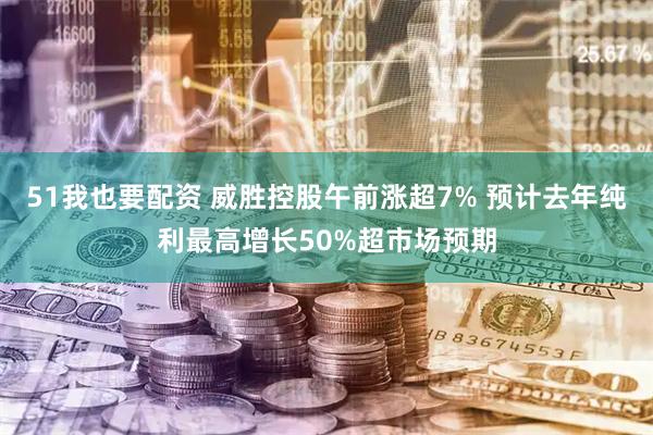 51我也要配资 威胜控股午前涨超7% 预计去年纯利最高增长50%超市场预期
