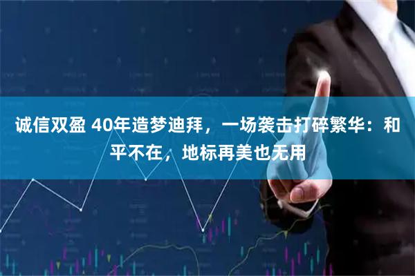 诚信双盈 40年造梦迪拜，一场袭击打碎繁华：和平不在，地标再美也无用
