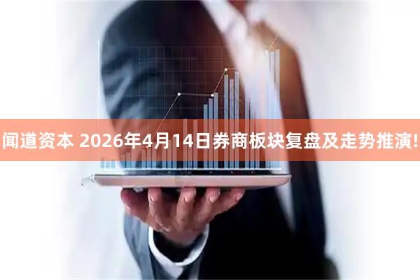 闻道资本 2026年4月14日券商板块复盘及走势推演!
