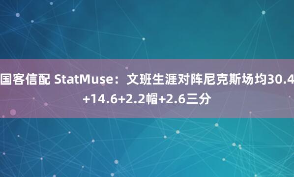 国客信配 StatMuse：文班生涯对阵尼克斯场均30.4+14.6+2.2帽+2.6三分