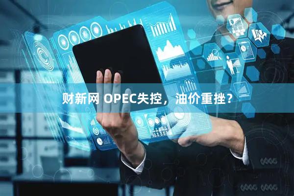 财新网 OPEC失控，油价重挫？