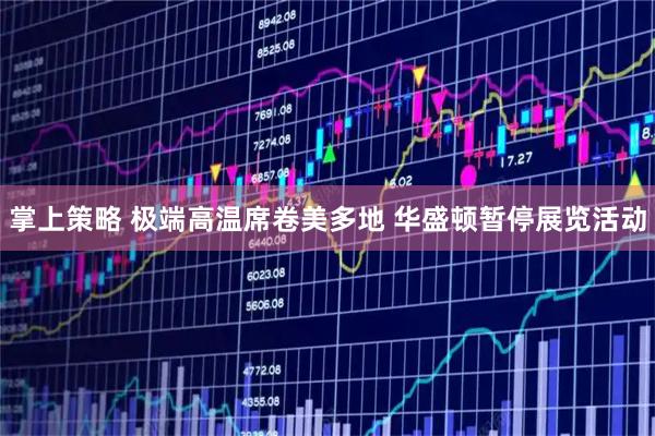 掌上策略 极端高温席卷美多地 华盛顿暂停展览活动